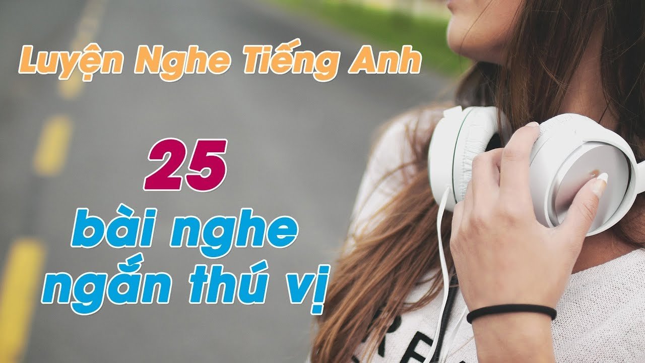 Luyện Nghe Tiếng Anh Cơ Bản: 25 Bài Nghe Ngắn Cho Người Mới Bắt đầu